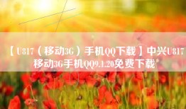 【U817（移动3G）手机QQ下载】中兴U817 移动3G手机QQ9.1.20免费下载