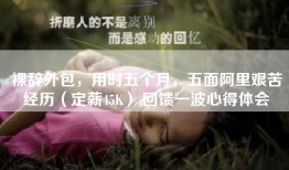裸辞外包，用时五个月，五面阿里艰苦经历（定薪45K）,回馈一波心得体会
