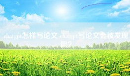 chatgpt怎样写论文 chatgpt写论文会被发现吗？