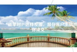 “逼单时，这样发圈，潜在客户主动找你成交”