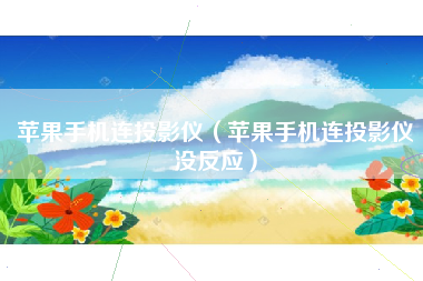 苹果手机连投影仪（苹果手机连投影仪没反应）